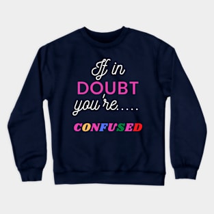 IF IN DOUBT YOU'RE.... CONFUSED Crewneck Sweatshirt